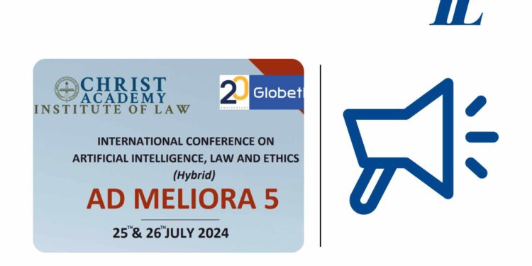 Call for Papers | Ad Meliora 5, International Conference on Artificial Intelligence, Law, and Ethics by Christ Academy Institute of Law: Submit Abstracts by June 10